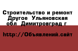 Строительство и ремонт Другое. Ульяновская обл.,Димитровград г.